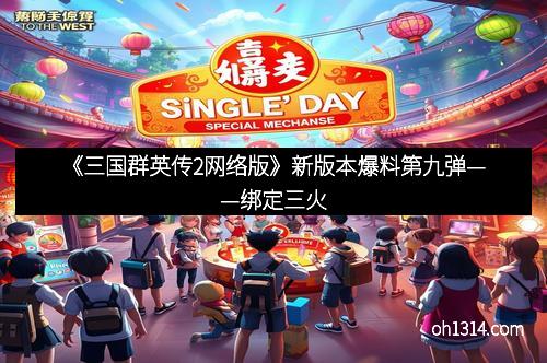 《三国群英传2网络版》新版本爆料第九弹——绑定三火