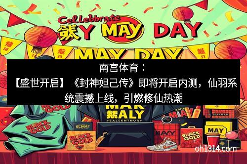 南宫体育：【盛世开启】《封神妲己传》即将开启内测，仙羽系统震撼上线，引燃修仙热潮！